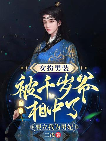 女扮男装被千岁爷相中了,要立我为男妃